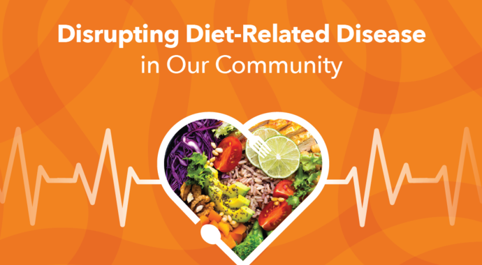 Disrupting Diet-Related Disease in Our Community