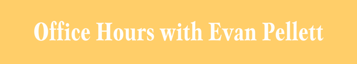 Office Hours: Evan Pellett